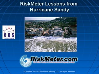 RiskMeter Lessons from
    Hurricane Sandy




 ©Copyright 2012, CDS Business Mapping, LLC. All Rights Reserved.
 