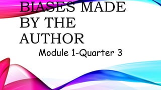 BIASES MADE
BY THE
AUTHOR
Module 1-Quarter 3
 