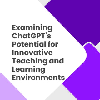 Examining
ChatGPT's
Potential for
Innovative
Teaching and
Learning
Environments
 