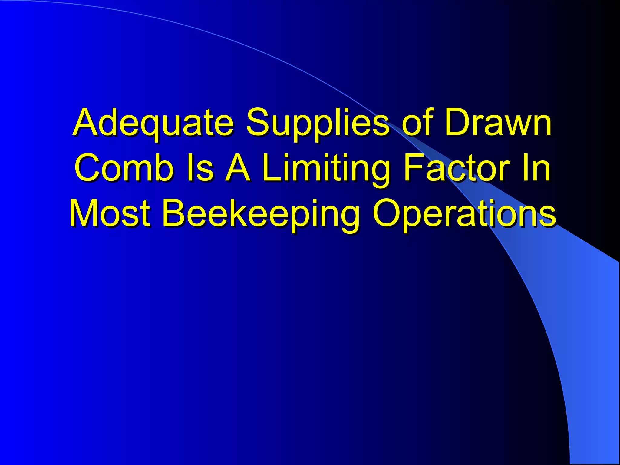 Adequate Supplies of Drawn
Comb Is A Limiting Factor In
Most Beekeeping Operations
 