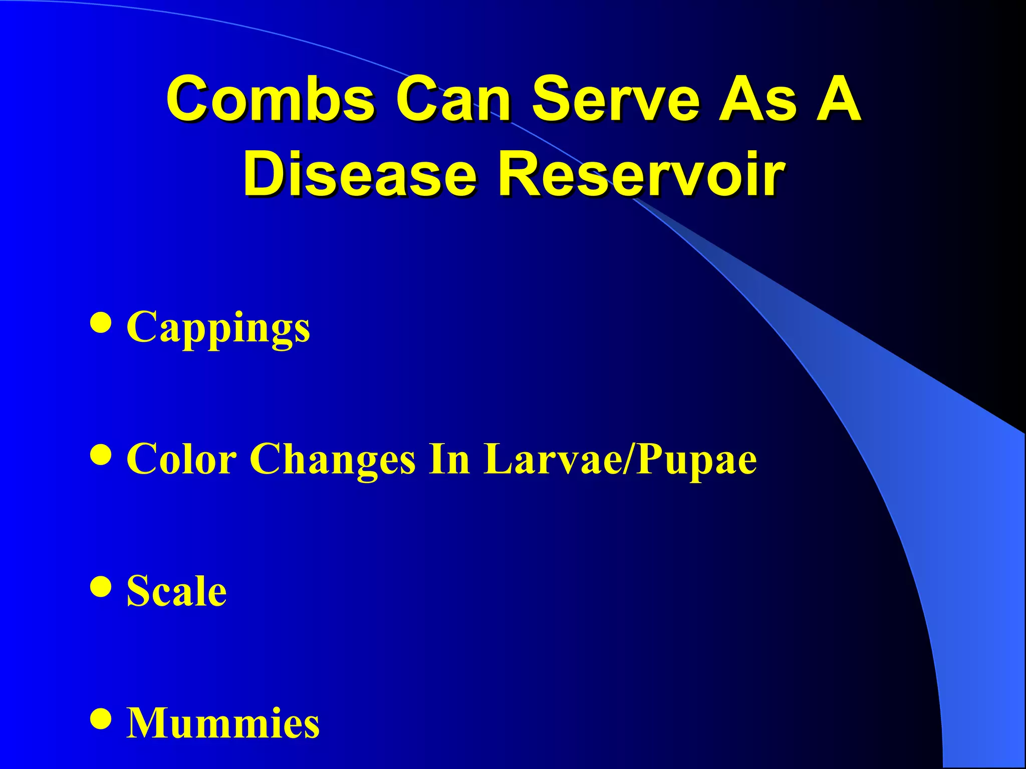 Combs Can Serve As A
       Disease Reservoir

   Cappings

   Color Changes In Larvae/Pupae

   Scale

   Mummies
 