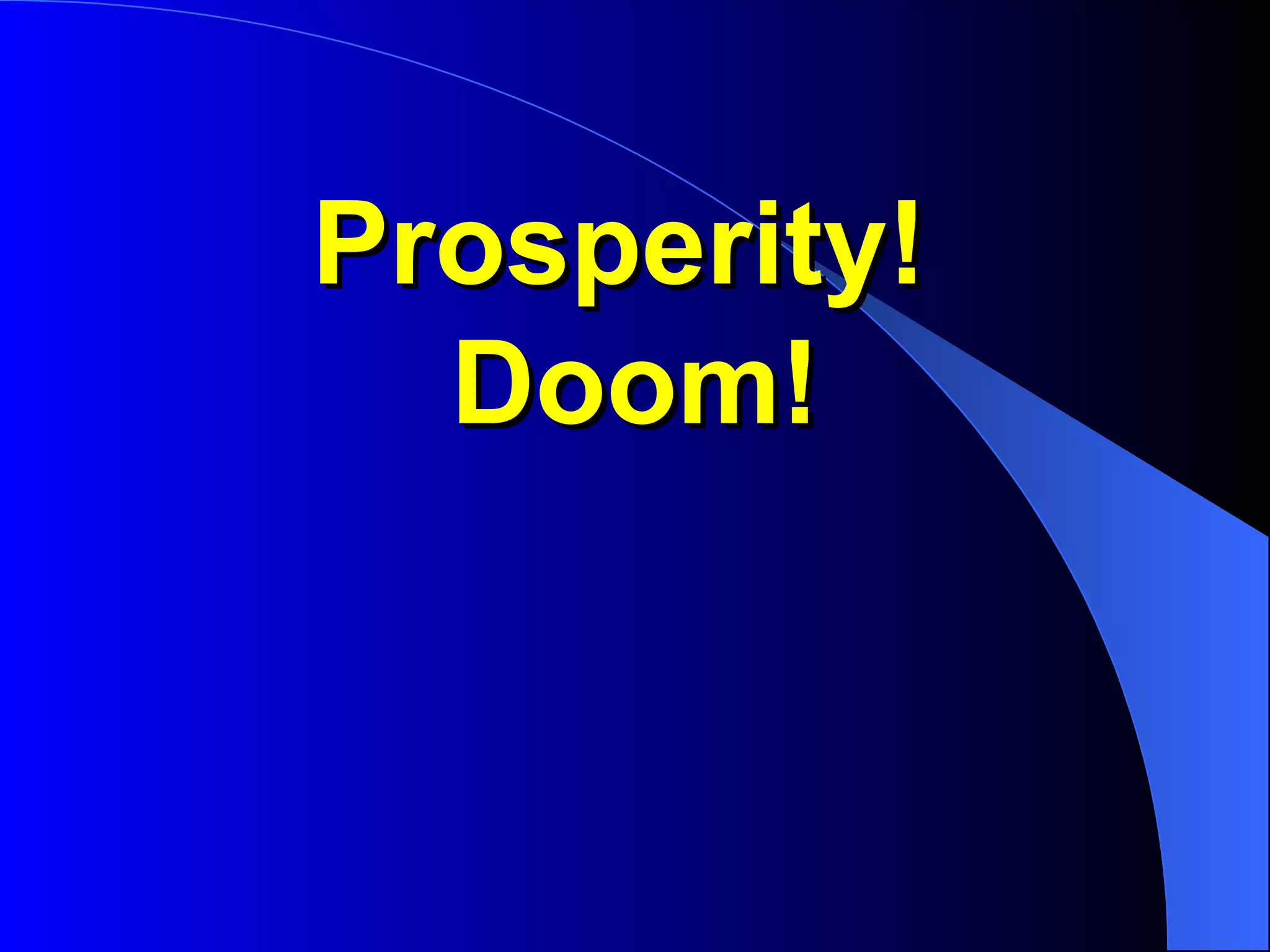 Prosperity!
  Doom!
 