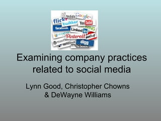 Examining company practices
related to social media
Lynn Good, Christopher Chowns
& DeWayne Williams
 