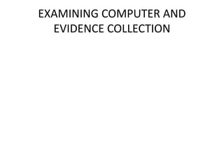 EXAMINING COMPUTER AND
EVIDENCE COLLECTION
 