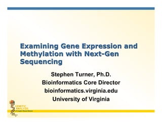 GENETIC
ANALYSIS
of Complex Human Diseases
Examining Gene Expression and
Methylation with Next-Gen
Sequencing
Stephen Turner, Ph.D.
Bioinformatics Core Director
bioinformatics.virginia.edu
University of Virginia
 