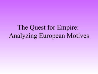 The Quest for Empire:
Analyzing European Motives
 