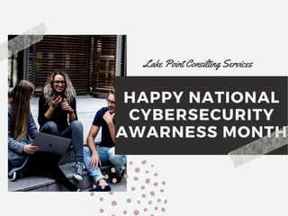 HAPPY NATIONAL
CYBERSECURITY
AWARNESS MONTH
Lake Point Consilting Services
 