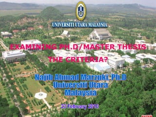 EXAMINING PH.D/MASTER THESIS THE CRITERIA? Najib Ahmad Marzuki, Ph.D Universiti Utara  Malaysia 23 February 2010 