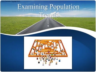 Oscar Gonzales Copyright 2013




                        Examining Population
                              Trends
 