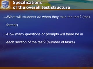 ⇒What will students do when they take the test? (task
format)
⇒How many questions or prompts will there be in
each section of the test? (number of tasks)
 