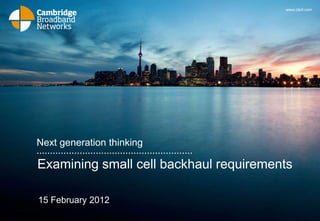 www.cbnl.com




Next generation thinking

Examining small cell backhaul requirements

15 February 2012
 