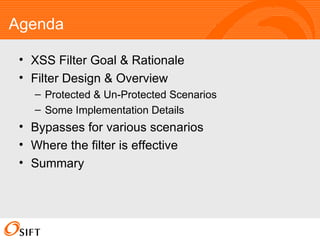 Agenda XSS Filter Goal & Rationale Filter Design & Overview Protected & Un-Protected Scenarios Some Implementation Details Bypasses for various scenarios Where the filter is effective Summary 