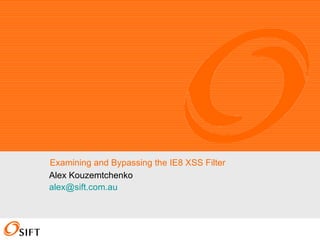 Examining and Bypassing the IE8 XSS Filter Alex Kouzemtchenko [email_address] 