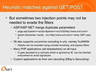Heuristic matches against GET/POST <ul><li>But sometimes two injection points may not be needed to evade the filters </li>...