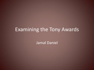 Examining the Tony Awards
Jamal Daniel
 