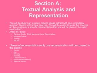 Section A:  Textual Analysis and Representation <ul><li>You will be shown an ‘unseen’ moving image extract with one compul...