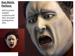 Ana Maria
Pacheco
Wall mounted
wooden
sculptures and
dark, dry-point
etching prints.
2011
 