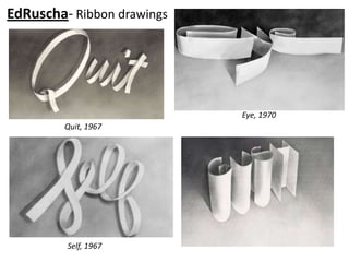 EdRuscha- Ribbon drawings




                            Eye, 1970
        Quit, 1967




         Self, 1967
 
