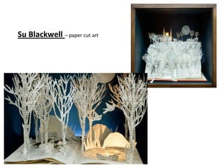 Su Blackwell – paper cut art
 