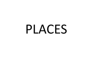 PLACES
 