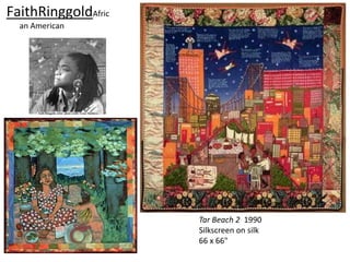 FaithRinggoldAfric
  an American




                     Tar Beach 2 1990
                     Silkscreen on silk
                     66 x 66"
 