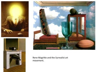 Rene Magritte and the Surrealist art
movement.
 
