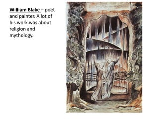 William Blake – poet
and painter. A lot of
his work was about
religion and
mythology.
 
