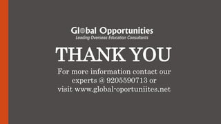 THANK YOU
For more information contact our
experts @ 9205590713 or
visit www.global-oportuniites.net
 
