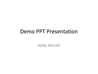 Demo PPT Presentation

      Hello World!
 