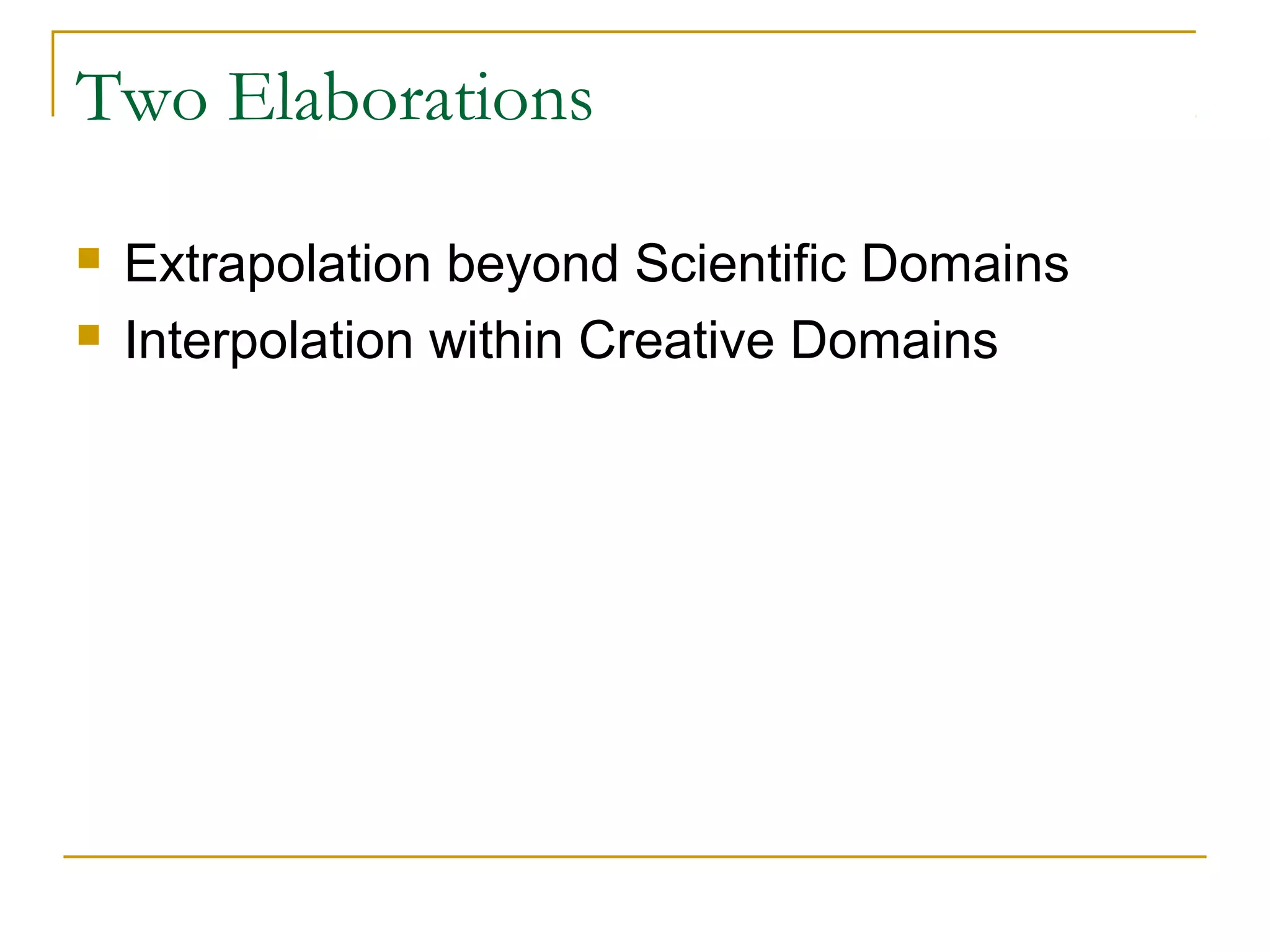Two Elaborations

   Extrapolation beyond Scientific Domains
   Interpolation within Creative Domains
 