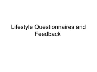 Lifestyle Questionnaires and
          Feedback
 
