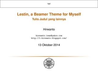 bgd
Lestin, a Beamer Theme for Myself
Tulis Judul yang lainnya
Hirwanto
hirwanto.iwan@yahoo.com
http://l-hirwanto.blogspot.com/
13 Oktober 2014
 