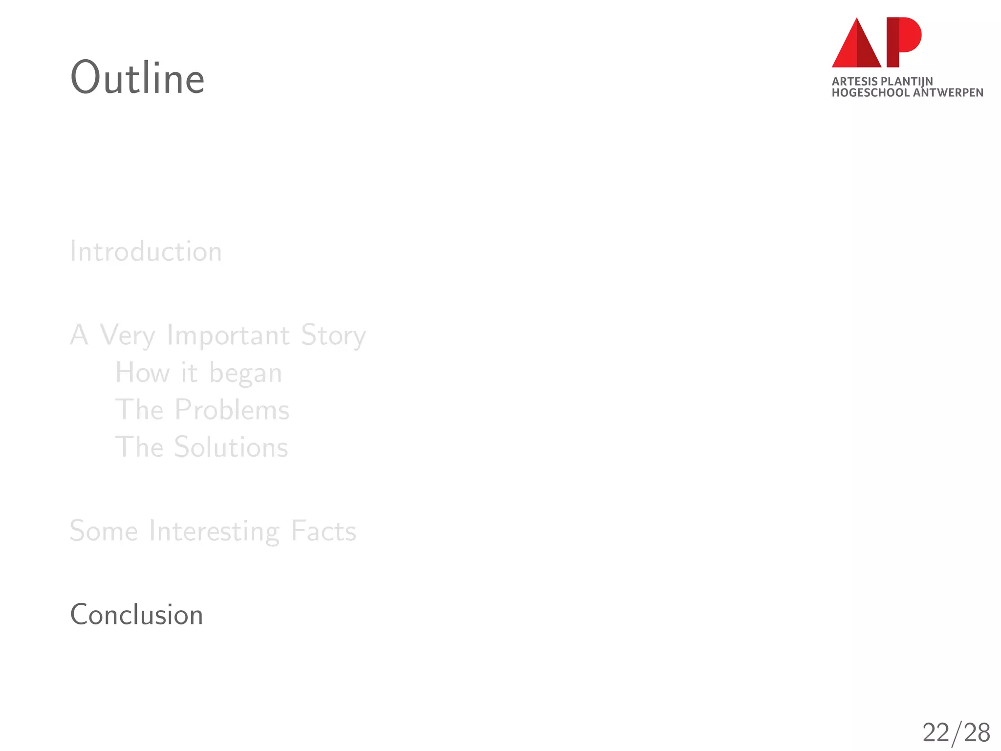 Outline
Introduction
A Very Important Story
How it began
The Problems
The Solutions
Some Interesting Facts
Conclusion
22/28
 