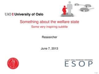 Something about the welfare state
Some very inspiring subtitle
Researcher
June 7, 2013
1 / 2
 