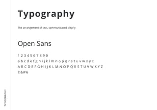 TYPOGRAPHY
The arrangement of text, communicated clearly.
Typography
Open Sans
1 2 3 4 5 6 7 8 9 0

a b c d e f g h i j k l m n o p q r s t u v w x y z

A B C D E F G H I J K L M N O P Q R S T U V W X Y Z

?!&#%
 