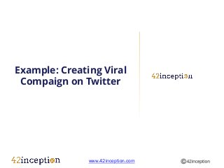 Example: Creating Viral
 Compaign on Twitter




               www.42inception.com
 