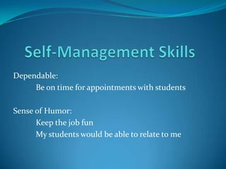 Dependable:
     Be on time for appointments with students

Sense of Humor:
      Keep the job fun
      My students would be able to relate to me
 