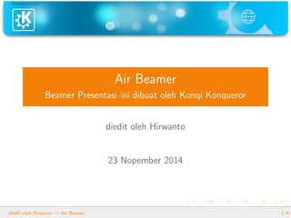 Pendahuluan
Air Beamer
Beamer Presentasi ini dibuat oleh Konqi Konqueror
diedit oleh Hirwanto
23 Nopember 2014
diedit oleh Hirwanto — Air Beamer 1/4
 