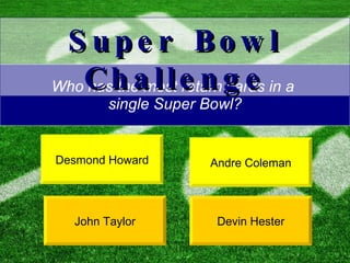 Who has the most return yards in a  single Super Bowl? Andre Coleman Devin Hester Super Bowl Challenge Desmond Howard John Taylor 