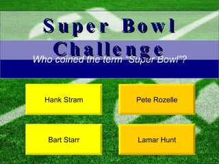 Who coined the term “Super Bowl”? Lamar Hunt Pete Rozelle Super Bowl Challenge Hank Stram Bart Starr 