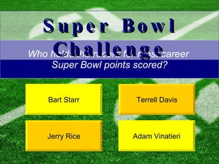 Who holds the record for most career  Super Bowl points scored? Jerry Rice Terrell Davis Super Bowl Challenge Bart Starr Adam Vinatieri 