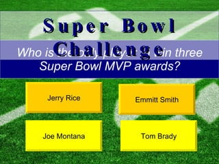 Who is the only player to win three Super Bowl MVP awards? Joe Montana Emmitt Smith Super Bowl Challenge Tom Brady Jerry Rice 