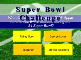 Who directed the legendary ‘1984’ Apple commercial, which debuted during the  ‘84 Super Bowl? Ridley Scott George Lucas Super Bowl Challenge Steven Spielberg Tim Burton 