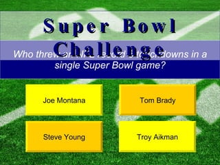 Who threw an NFL record 6 touchdowns in a single Super Bowl game? Steve Young Tom Brady Super Bowl Challenge Joe Montana Troy Aikman 
