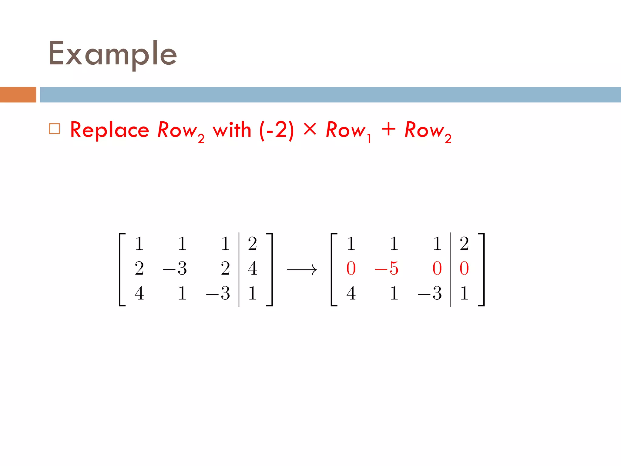 Example Replace Row 2 with (-2) × Row 1 + Row 2