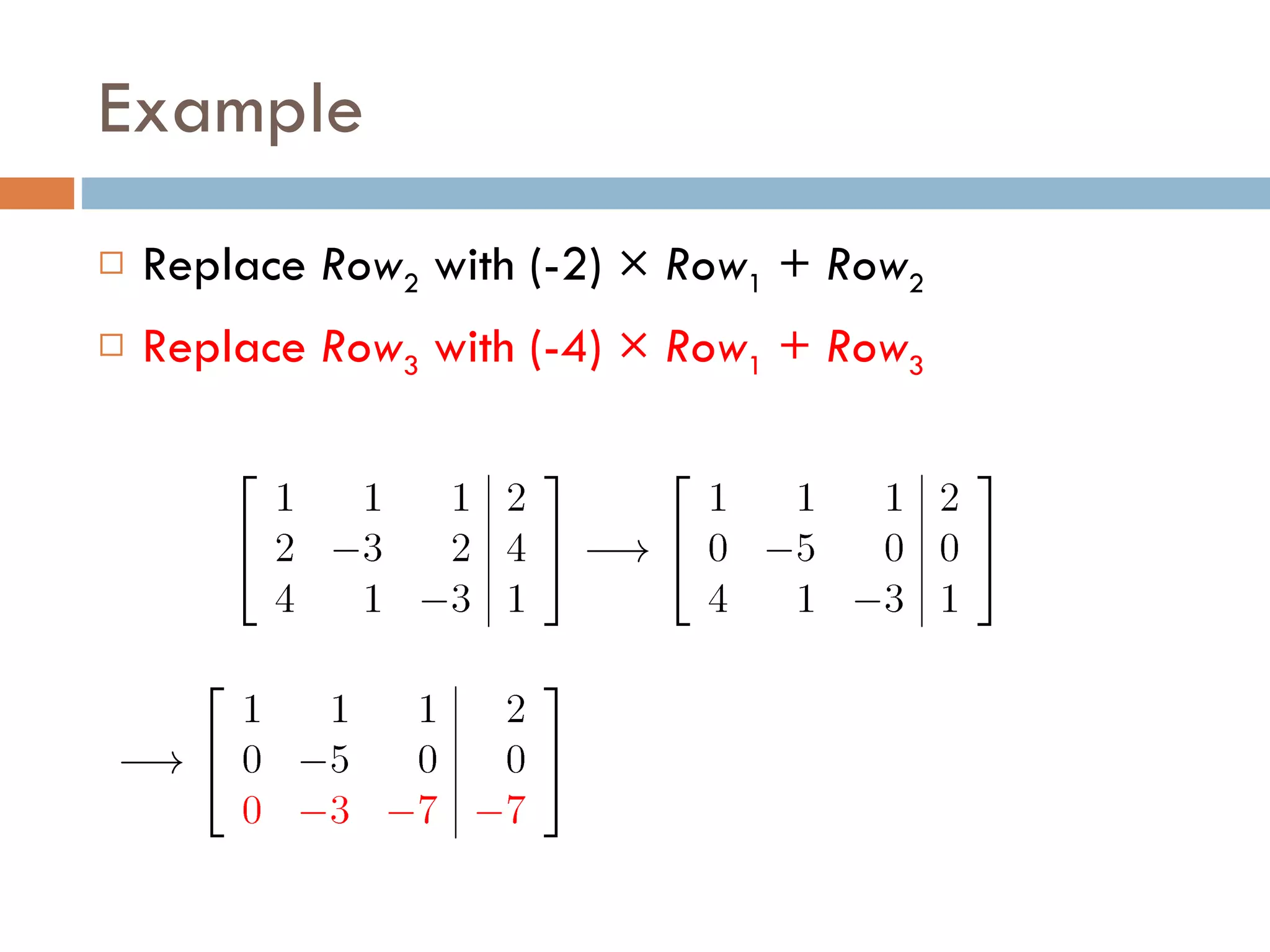 Example Replace Row 2 with (-2) × Row 1 + Row 2 Replace Row 3 with (-4) × Row 1 + Row 3