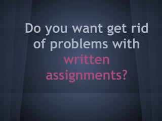 Do you want get rid
 of problems with
      written
   assignments?
 