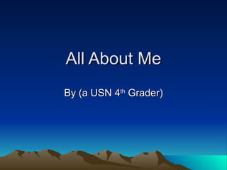 All About Me By (a USN 4 th  Grader) 