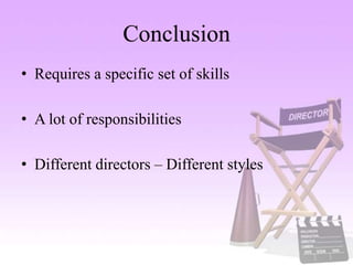 Conclusion
• Requires a specific set of skills
• A lot of responsibilities
• Different directors – Different styles
 