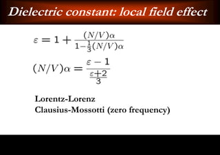 Dielectric constant: local field effect




     Lorentz-Lorenz
     Clausius-Mossotti (zero frequency)
 